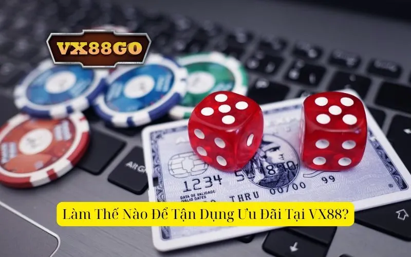 Làm Thế Nào Để Tận Dụng Ưu Đãi Tại VX88