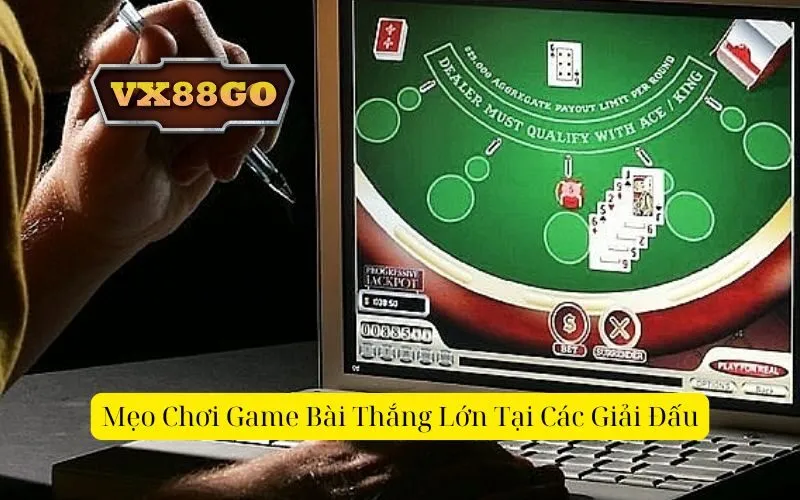 Mẹo Chơi Game Bài Thắng Lớn Tại Các Giải Đấu