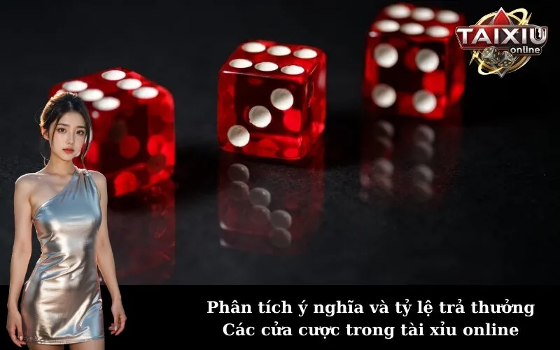 Phân tích ý nghĩa và tỷ lệ trả thưởng Các cửa cược trong tài xỉu online